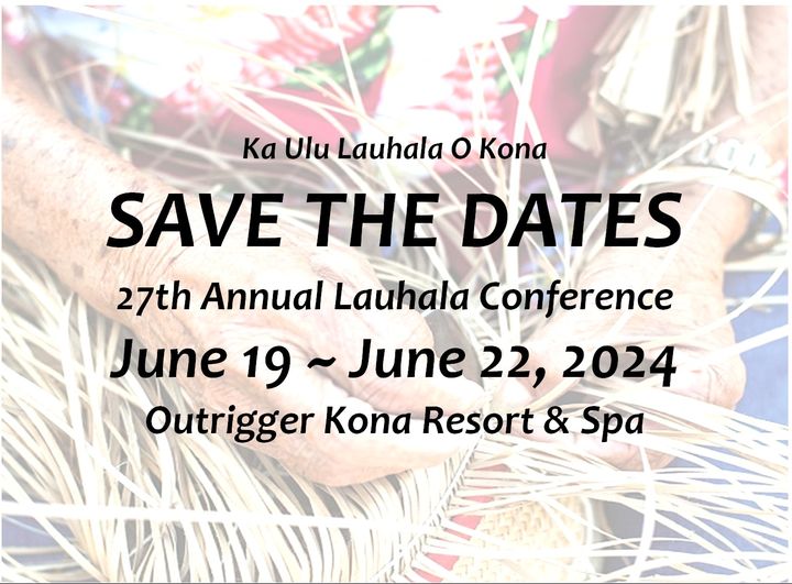 SAVE THE DATES!!! Ka Ulu Lauhala O Kona 2024 Conference – lauhalahats.com